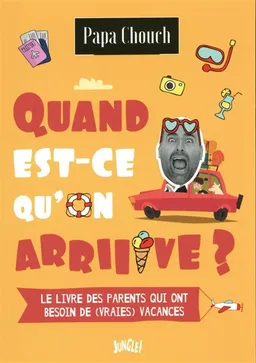 Quand est-ce qu'on arriiive ? : le livre des parents qui ont besoin de (vraies) vacances | Papa Chouch
