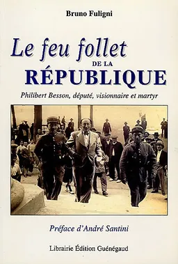Le feu follet de la République : Philibert Besson, député, visionnaire et martyr | Bruno Fuligni, André Santini