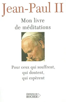 Mon livre de méditations pour ceux qui souffrent, qui doutent, qui espèrent | Jean-Paul 2, Krzysztof Dybciak