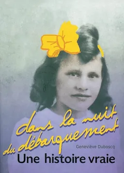 Dans la nuit du débarquement : une histoire vraie | Geneviève Duboscq