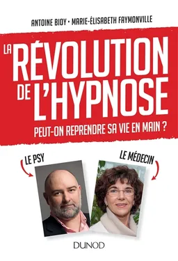 La révolution de l'hypnose : peut-on reprendre sa vie en main ? | Antoine Bioy, Marie-Elisabeth Faymonville
