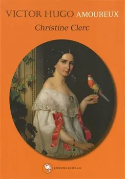 Victor Hugo amoureux | Christine Clerc