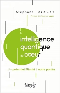 L'intelligence quantique du coeur : un potentiel illimité à notre portée | Stéphane Drouet, Charles-Maxence Layet