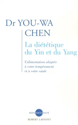 La diététique du yin et du yang : l'alimentation adaptée à votre tempérament et à votre santé | Youwa Chen