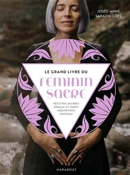 Le grand livre du féminin sacré : recettes sacrées, oracle et tarot, méditations, cristaux | Josée-Anne Sarazin-Côté, Bianca Des Jardins, Mama Yaga