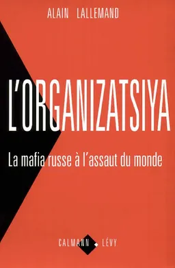 L'organizatsiya : la mafia russe à l'assaut du monde | Alain Lallemand