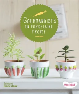 Gourmandises en porcelaine froide | Tania Zaoui, Fabrice Besse, Vania Leroy-Thuillier