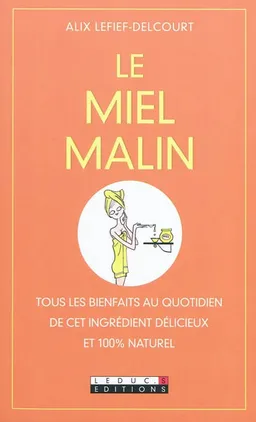 Le miel malin : tous les bienfaits au quotidien de cet ingrédient délicieux et 100 % naturel | Alix Lefief-Delcourt