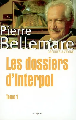 Les dossiers d'Interpol. Vol. 1 | Pierre Bellemare, Jacques Antoine