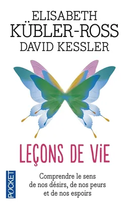 Leçons de vie : deux experts de la mort et des phases terminales nous révèlent les mystères de la vie | Elisabeth Kübler-Ross, David Kessler