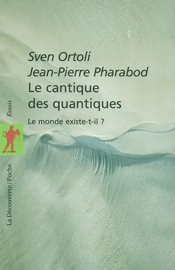 Le cantique des quantiques : le monde existe-t-il ? | Sven Ortoli, Jean-Pierre Pharabod
