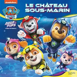 La Pat' Patrouille. Aqua pups : le château sous-marin | Nickelodeon, Aurélie Desfour