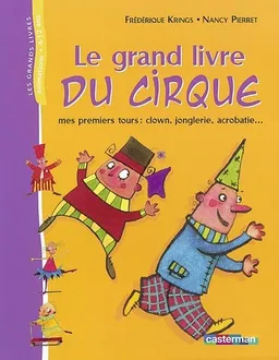 Le grand livre du cirque : mes premiers tours : clown, jonglerie, acrobatie... | Frédérique Krings, Nancy Pierret