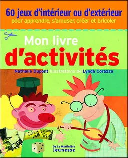 Mon livre d'activités : 60 jeux d'intérieur ou d'extérieur : pour apprendre, s'amuser, créer et bricoler | Nathalie Dupont, Lynda Corazza, Lynda Corazza