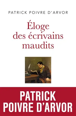 Eloge des écrivains maudits | Patrick Poivre d'Arvor