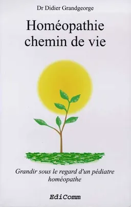 Homéopathie chemin de vie : grandir sous le regard d'un pédiatre homéopathe | Didier Grandgeorge