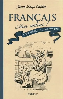 Français, mon amour !. Vol. 2. Concaténation... ma passion ! | Jean-Loup Chiflet, Anne Camberlin