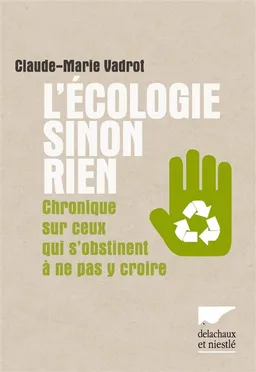 L'écologie sinon rien : chronique sur ceux qui s'obstinent à ne pas y croire | Claude-Marie Vadrot