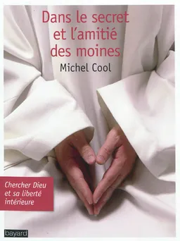 Dans le secret et l'amitié des moines : chercher Dieu et sa liberté intérieure | Michel Cool