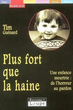 Plus fort que la haine : une enfance meurtrie : de l'horreur au pardon | Tim Guénard