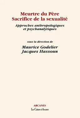 Meurtre du père, sacrifice de la sexualité : approches anthropologiques et psychanalytiques | Maurice Godelier, Jacques Hassoun, Alban Bensa