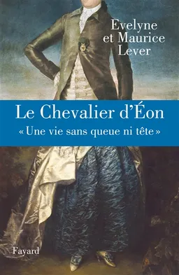 Le chevalier d'Eon : une vie sans queue ni tête | Evelyne Lever, Maurice Lever
