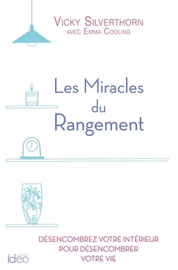Les miracles du rangement : désencombrez votre intérieur pour désencombrer votre vie | Vicky Silverthorn, Emma Cooling