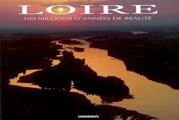 Loire : 100 millions d'années de beauté | Daniel Couturier, Pierre Aucante, Thierry Bonnet