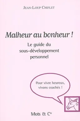 Malheur au bonheur ! : le guide du sous-développement personnel | Jean-Loup Chiflet