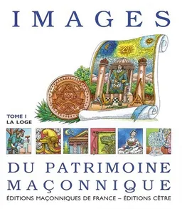 Images du patrimoine maçonnique. Vol. 1. La loge | 