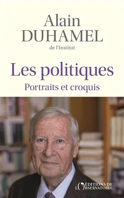 Les politiques : portraits et croquis | Alain Duhamel