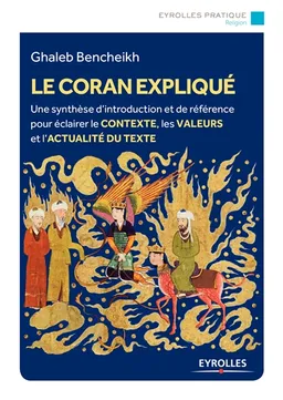 Le Coran expliqué : une synthèse d'introduction et de référence pour éclairer le contexte, les valeurs et l'actualité du texte | Ghaleb Bencheikh