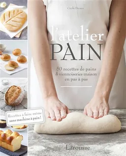 L'atelier pain : 50 recettes de pains & viennoiseries maison en pas à pas : recettes à faire même sans machine à pain ! | Cécile Decaux, Guillaume Decaux