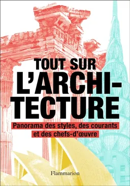 Tout sur l'architecture : panorama des styles, des courants et des chefs-d'oeuvre | Denna Jones, Richard Rogers, Philip Gumuchdjian