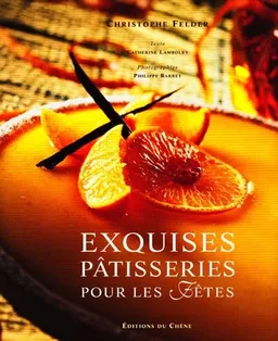Exquises pâtisseries pour les fêtes | Christophe Felder, Philippe Barret