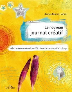 Le nouveau journal créatif : à la rencontre de soi par l'écriture, le dessin et le collage | Anne-Marie Jobin