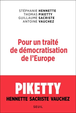Pour un traité de démocratisation de l'Europe | Stéphanie Hennette-Vauchez, Thomas Piketty, Guillaume Sacriste, Antoine Vauchez