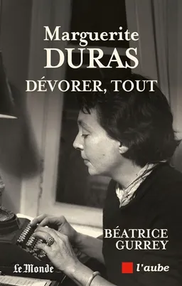 Marguerite Duras : dévorer, tout | Béatrice Gurrey