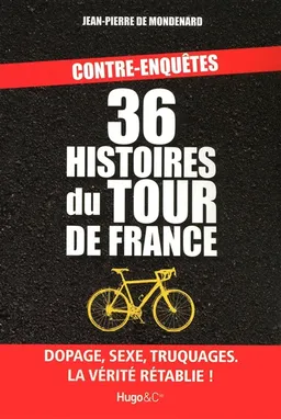 36 histoires du Tour de France : dopage, sexe, truquages, la vérité rétablie ! | Jean-Pierre de Mondenard
