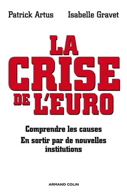 La crise de l'euro : comprendre les causes, en sortir par de nouvelles institutions | Patrick Artus, Isabelle Gravet