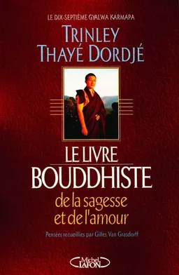 Le livre bouddhiste de la sagesse et de l'amour | Trinley Thayé Dordjé, Gilles Van Grasdorff