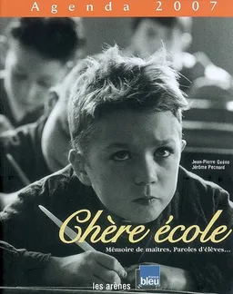 Chère école : mémoire de maîtres, paroles d'élèves... : agenda 2007 | Jean-Pierre Guéno, Jérôme Pecnard