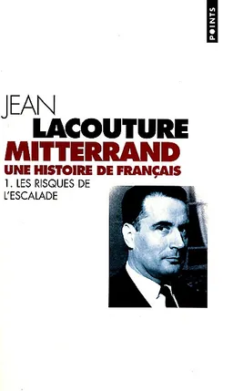 François Mitterrand, une histoire de Français. Vol. 1. Les risques de l'escalade | Jean Lacouture