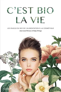 C'est bio la vie : les enjeux du bio de l'alimentation à la cosmétique | Jean-Louis Poiroux, Galya Ortega