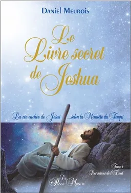 Le livre secret de Jeshua. Vol. 1. Les saisons de l'éveil : la vie cachée de Jésus... selon la mémoire du temps | Daniel Meurois