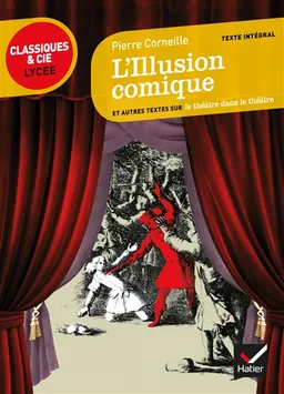 L'illusion comique (1635) : et autres textes sur le théâtre dans le théâtre : texte intégral | Pierre Corneille, Laurence Rauline