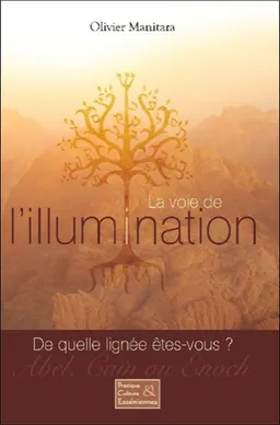 La voie de l'illumination : de quelle lignée êtes-vous ? : Abel, Caïn ou Enoch ? | Olivier Manitara