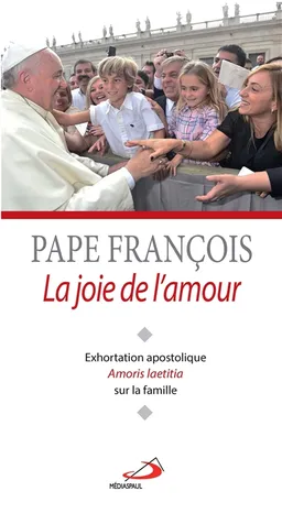 La joie de l'amour : exhortation apostolique Amoris laetitia sur l'amour dans la famille | François
