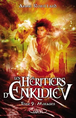 Les héritiers d'Enkidiev. Vol. 9. Mirages | Anne Robillard