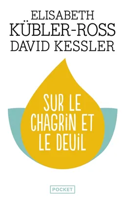 Sur le chagrin et le deuil : trouver un sens à sa peine à travers les cinq étapes du deuil | Elisabeth Kübler-Ross, David Kessler